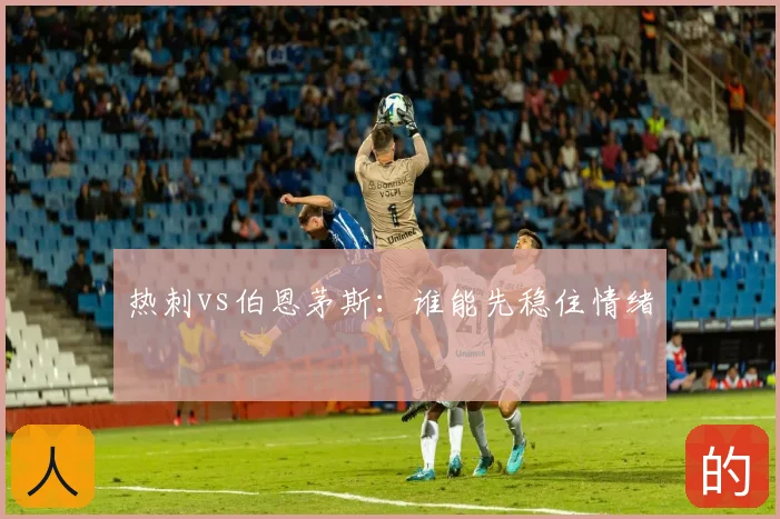 热刺vs伯恩茅斯：谁能先稳住情绪