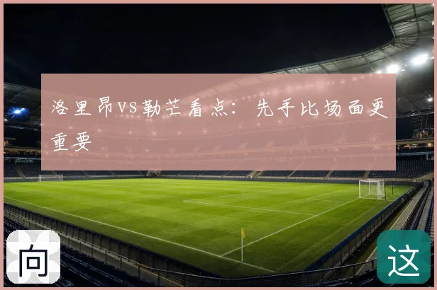 洛里昂vs勒芒看点：先手比场面更重要